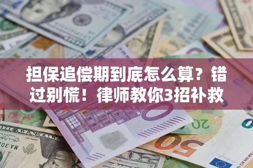武汉担保追偿期到底怎么算？错过别慌！律师教你3招补救