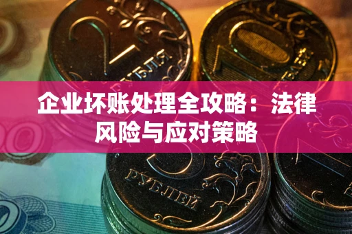 武汉企业坏账处理全攻略：法律风险与应对策略