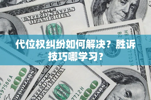 武汉代位权纠纷如何解决？胜诉技巧哪学习？