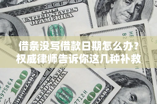 武汉借条没写借款日期怎么办？权威律师告诉你这几种补救方法！