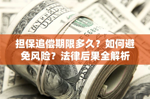 武汉担保追偿期限多久？如何避免风险？法律后果全解析