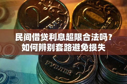武汉民间借贷利息超限合法吗？如何辨别套路避免损失