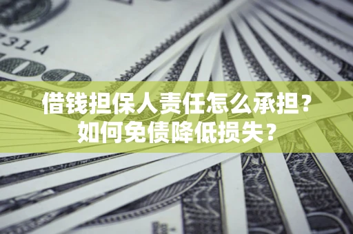 武汉借钱担保人责任怎么承担？如何免债降低损失？