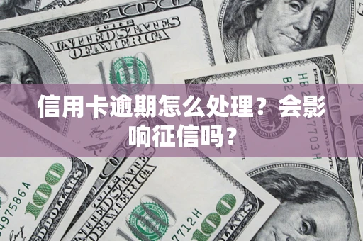 武汉信用卡逾期怎么处理？会影响征信吗？