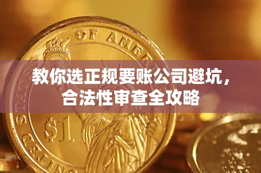 武汉教你选正规要账公司避坑，合法性审查全攻略