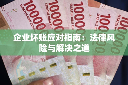 武汉企业坏账应对指南：法律风险与解决之道