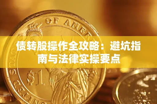 武汉债转股操作全攻略：避坑指南与法律实操要点