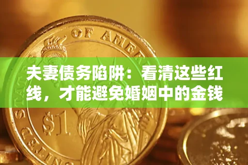 武汉夫妻债务陷阱：看清这些红线，才能避免婚姻中的金钱危机