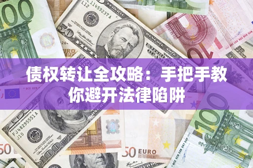 武汉债权转让全攻略：手把手教你避开法律陷阱