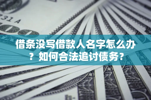 武汉借条没写借款人名字怎么办？如何合法追讨债务？