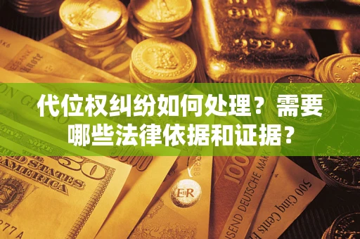 武汉代位权纠纷如何处理？需要哪些法律依据和证据？
