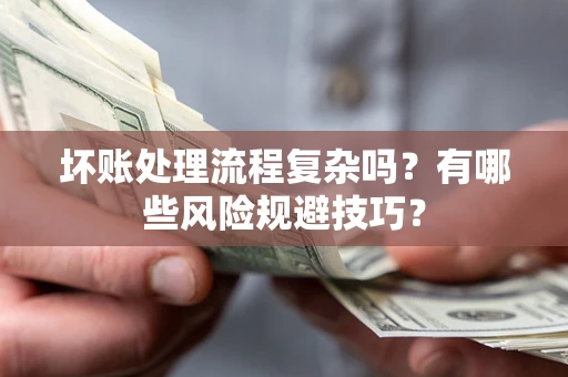 武汉坏账处理流程复杂吗？有哪些风险规避技巧？