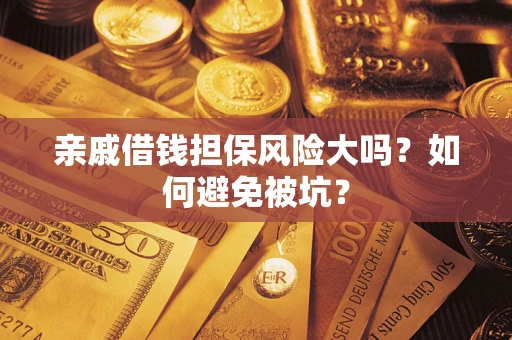 武汉亲戚借钱担保风险大吗？如何避免被坑？