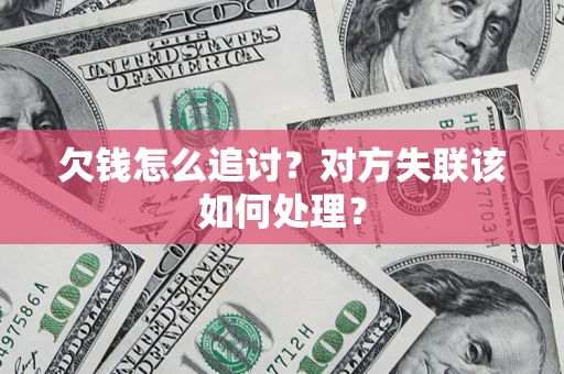 武汉欠钱怎么追讨？对方失联该如何处理？