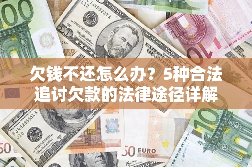 武汉欠钱不还怎么办？5种合法追讨欠款的法律途径详解