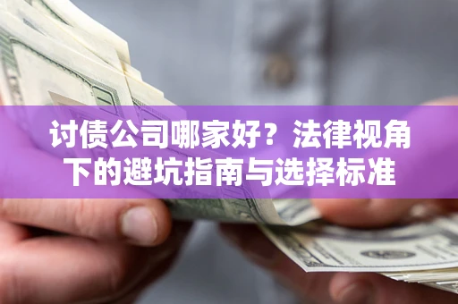 武汉讨债公司哪家好？法律视角下的避坑指南与选择标准