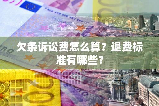 武汉欠条诉讼费怎么算？退费标准有哪些？