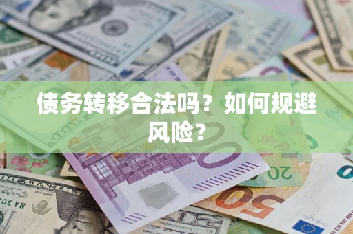 武汉债务转移合法吗？如何规避风险？