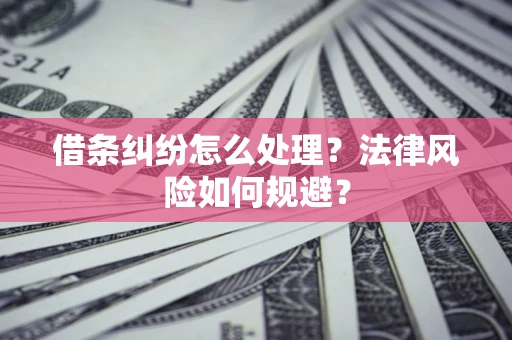 武汉借条纠纷怎么处理？法律风险如何规避？