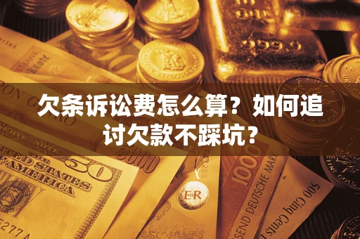 武汉欠条诉讼费怎么算？如何追讨欠款不踩坑？