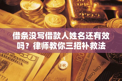 武汉借条没写借款人姓名还有效吗？律师教你三招补救法
