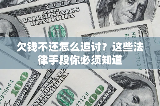 武汉欠钱不还怎么追讨？这些法律手段你必须知道