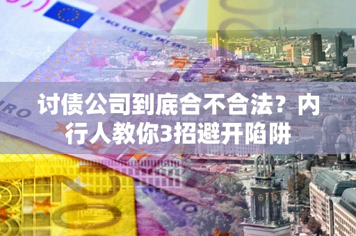 武汉讨债公司到底合不合法？内行人教你3招避开陷阱