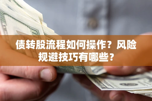 武汉债转股流程如何操作？风险规避技巧有哪些？