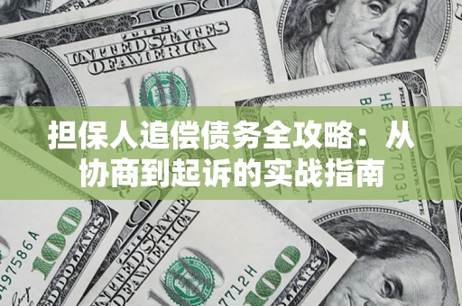 武汉担保人追偿债务全攻略:从协商到起诉的实战指南 武汉担保人追偿债务全攻略:从协商到起诉的实战指南