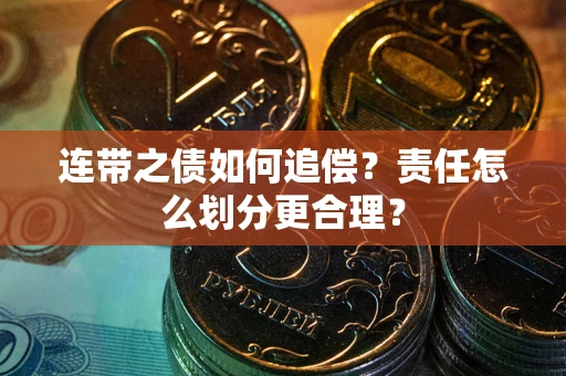 武汉连带之债如何追偿？责任怎么划分更合理？